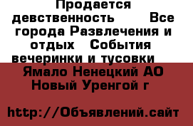 Продается девственность . . - Все города Развлечения и отдых » События, вечеринки и тусовки   . Ямало-Ненецкий АО,Новый Уренгой г.